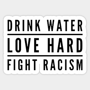 DRINK WATER LOVE HARD FIGHT RACISM Gift Ideas Sticker